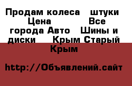 Продам колеса 4 штуки  › Цена ­ 8 000 - Все города Авто » Шины и диски   . Крым,Старый Крым